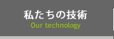 私たちの技術